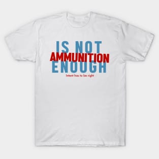 Ammunition is not enough T-Shirt